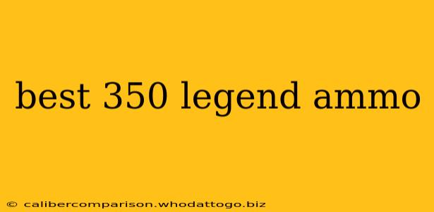 best 350 legend ammo