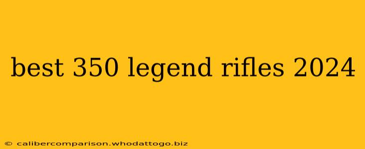 best 350 legend rifles 2024