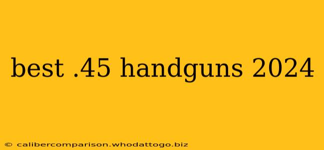 best .45 handguns 2024