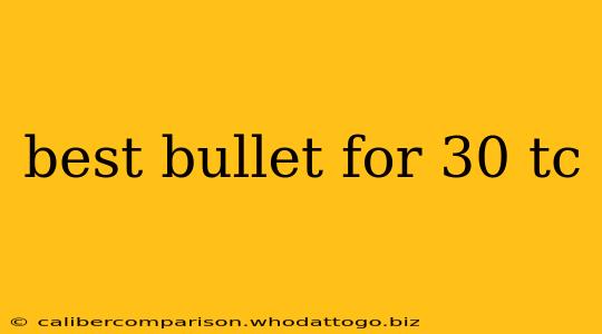 best bullet for 30 tc