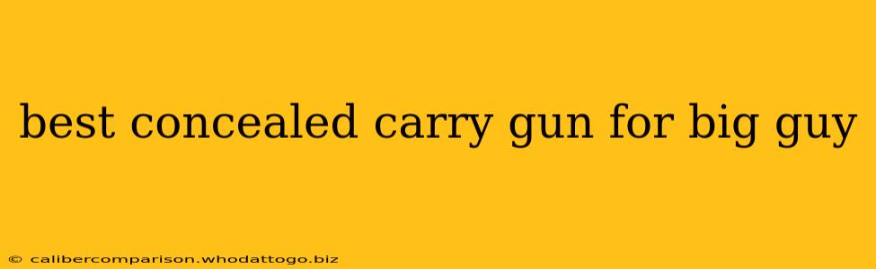 best concealed carry gun for big guy