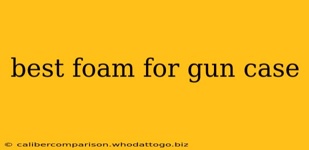 best foam for gun case