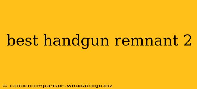 best handgun remnant 2