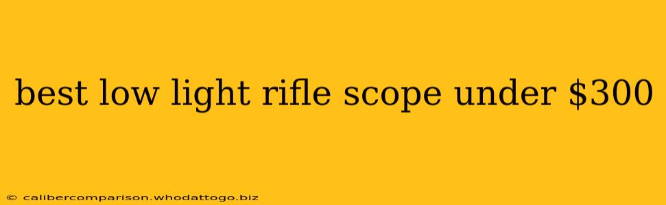 best low light rifle scope under $300