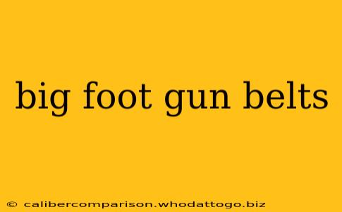 big foot gun belts