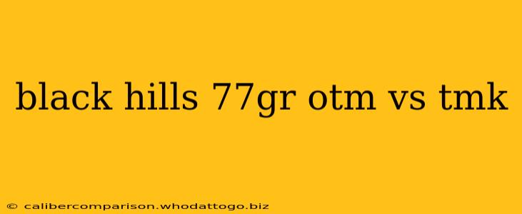 black hills 77gr otm vs tmk