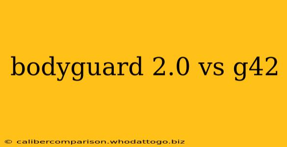 bodyguard 2.0 vs g42