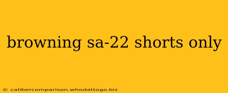 browning sa-22 shorts only