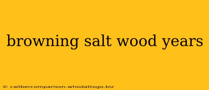 browning salt wood years