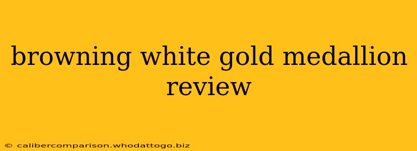 browning white gold medallion review