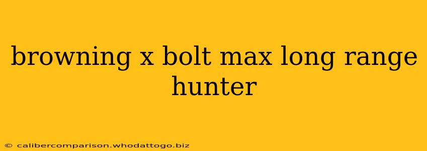 browning x bolt max long range hunter