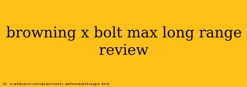 browning x bolt max long range review