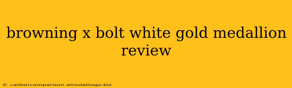 browning x bolt white gold medallion review