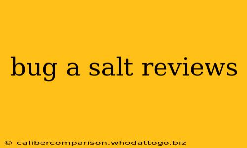 bug a salt reviews