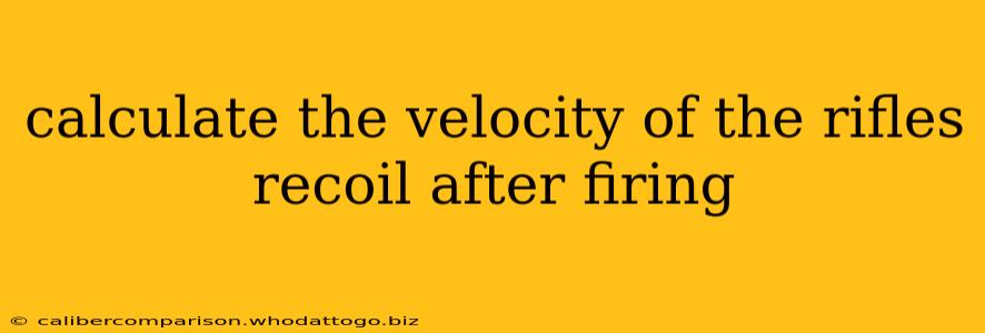 calculate the velocity of the rifles recoil after firing