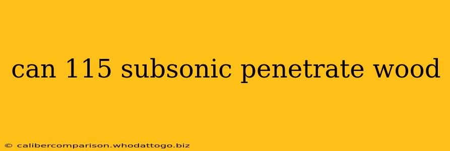 can 115 subsonic penetrate wood