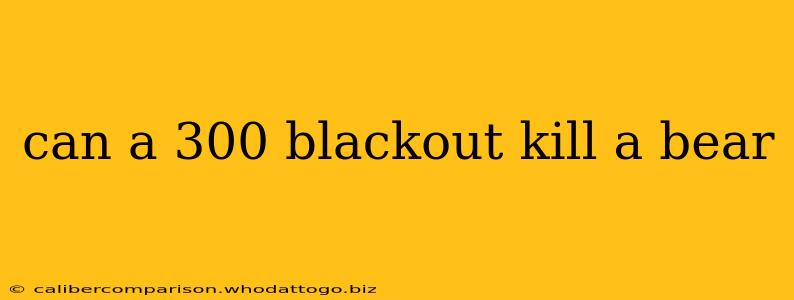 can a 300 blackout kill a bear