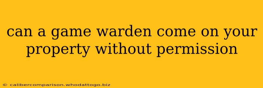 can a game warden come on your property without permission