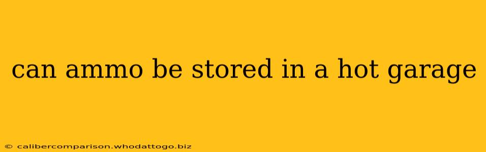 can ammo be stored in a hot garage