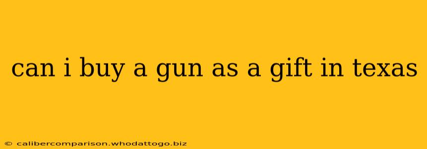 can i buy a gun as a gift in texas