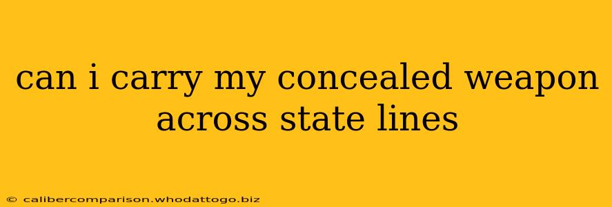 can i carry my concealed weapon across state lines