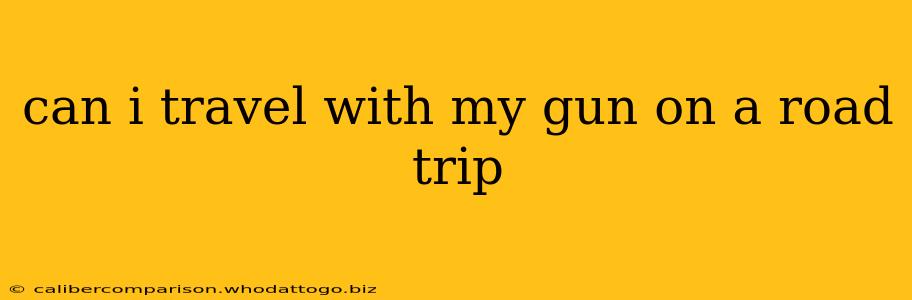 can i travel with my gun on a road trip