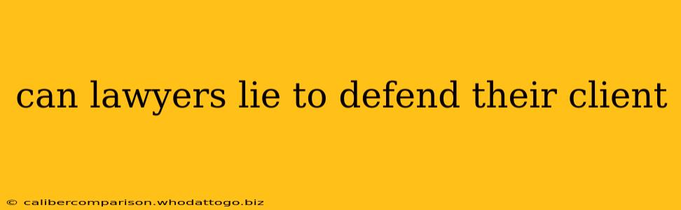 can lawyers lie to defend their client