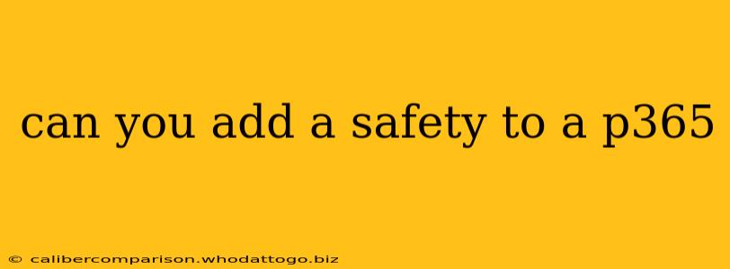 can you add a safety to a p365