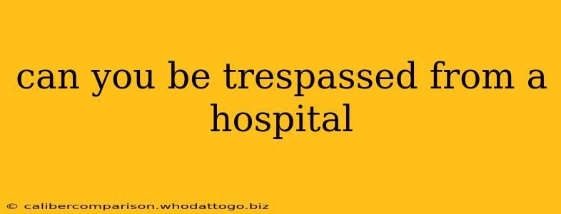 can you be trespassed from a hospital