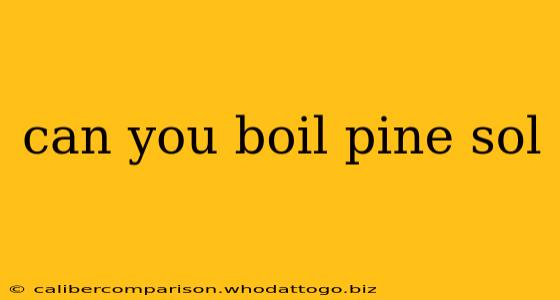 can you boil pine sol