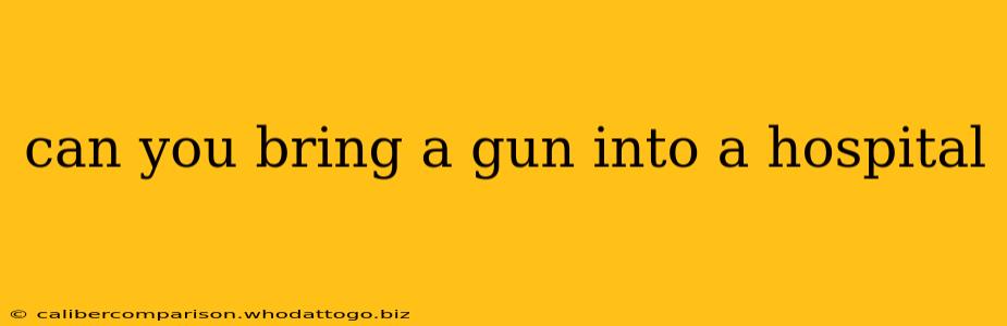 can you bring a gun into a hospital