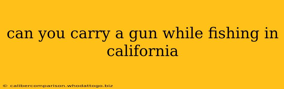 can you carry a gun while fishing in california