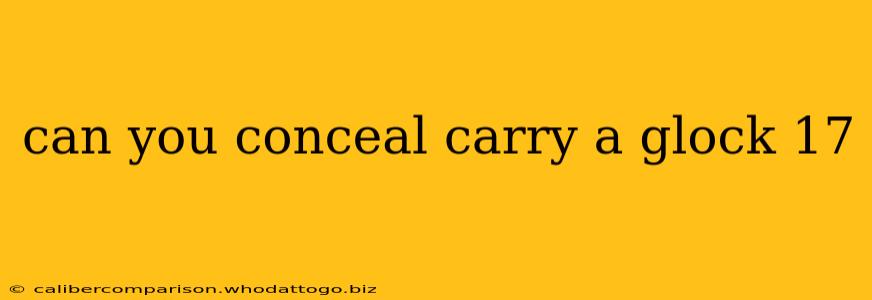 can you conceal carry a glock 17