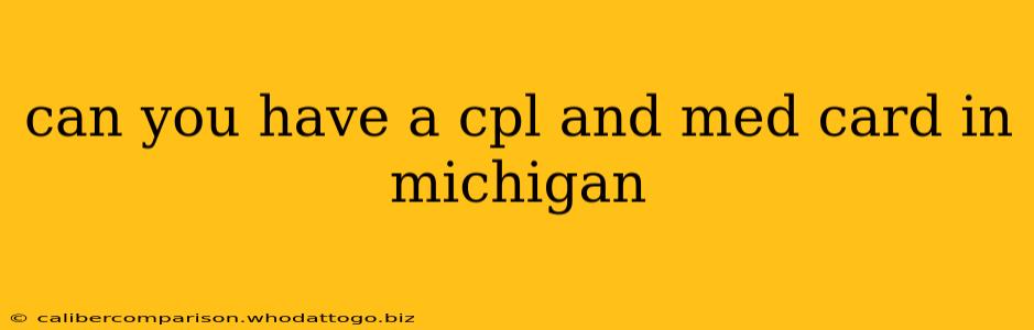 can you have a cpl and med card in michigan