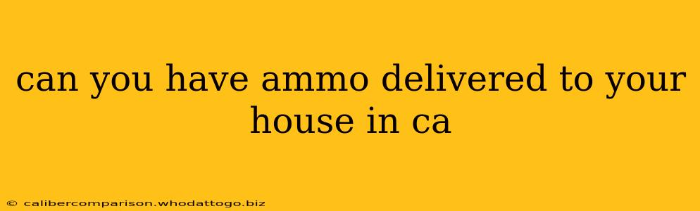 can you have ammo delivered to your house in ca