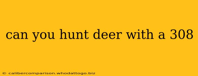 can you hunt deer with a 308