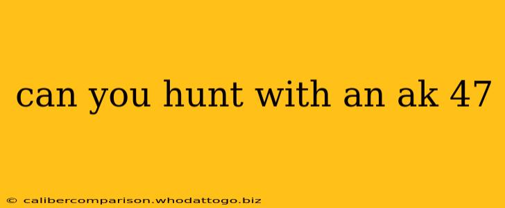 can you hunt with an ak 47