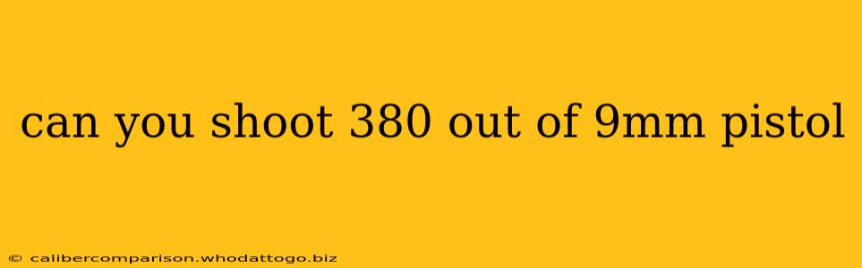 can you shoot 380 out of 9mm pistol