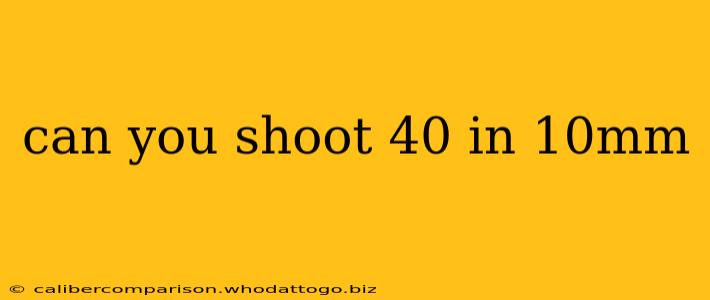 can you shoot 40 in 10mm