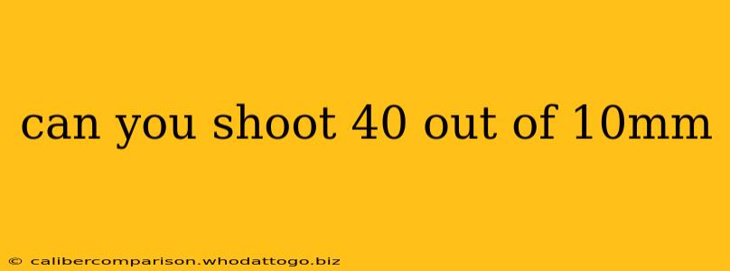 can you shoot 40 out of 10mm