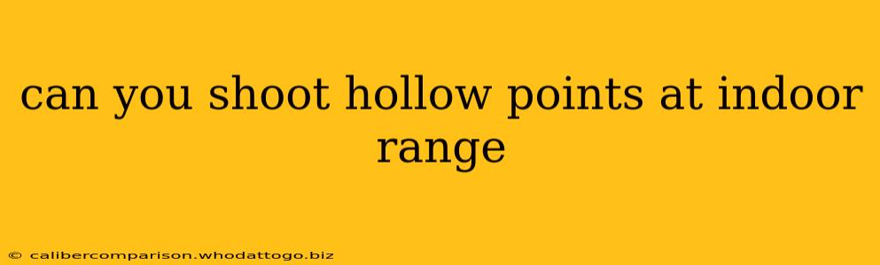 can you shoot hollow points at indoor range