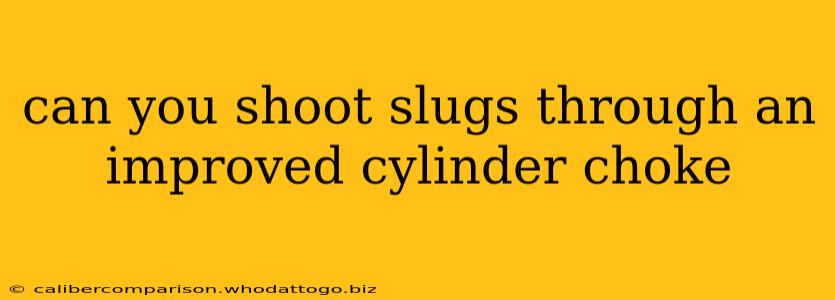 can you shoot slugs through an improved cylinder choke