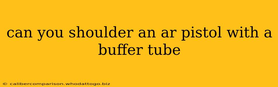 can you shoulder an ar pistol with a buffer tube