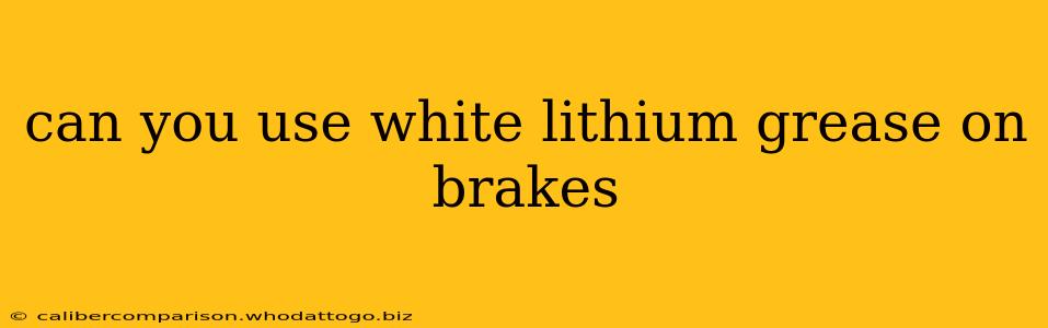 can you use white lithium grease on brakes