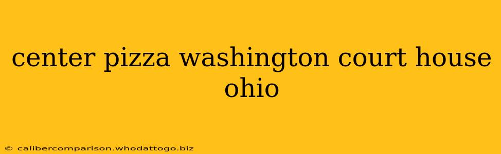 center pizza washington court house ohio