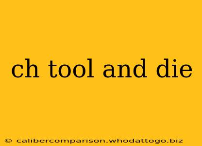 ch tool and die