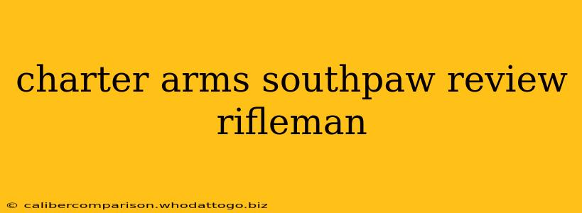 charter arms southpaw review rifleman