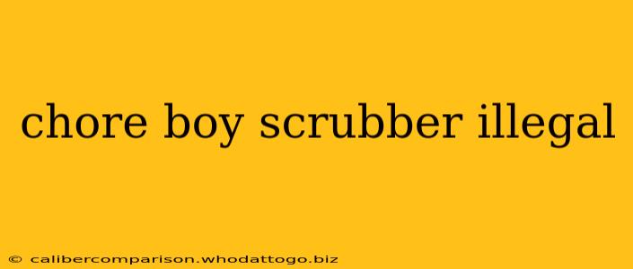 chore boy scrubber illegal