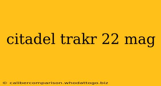 citadel trakr 22 mag