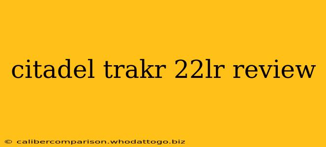 citadel trakr 22lr review